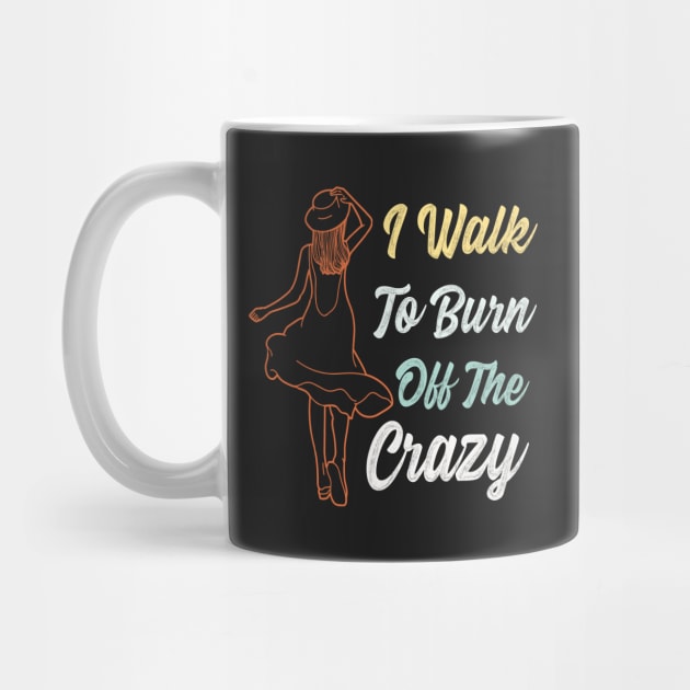 I Walk To Burn Off The Crazy Funny Design for walking lovers by Estrytee